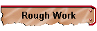 Rough Work