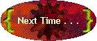 Next Time . . .